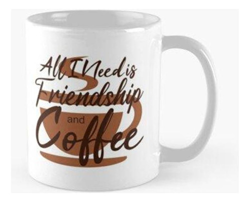 Taza Todo Lo Que Necesito Es Amistad Y Regalo De Taza De Caf