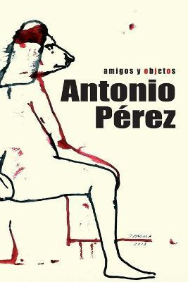 Libro Antonio Perez : Amigos Y Objetos: Libro Biografico ...