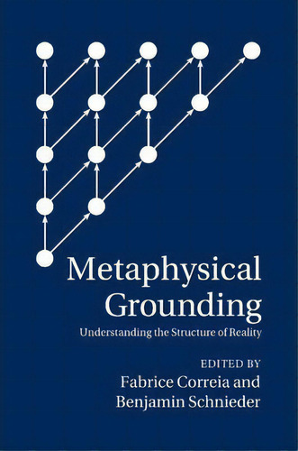 Metaphysical Grounding : Understanding The Structure Of Reality, De Fabrice Correia., Vol. 1. Editorial Cambridge University Press, Tapa Blanda En Inglés