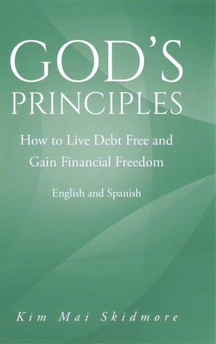 God's Principles: How To Live Debt Free And Gain Financial Freedom, De Skidmore, Kim Mai. Editorial Christian Faith Pub Inc, Tapa Dura En Inglés