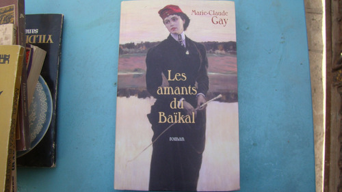 Les Amants Du Baïkal , Marie Claude Gay , Año 2008 , 382 Pag