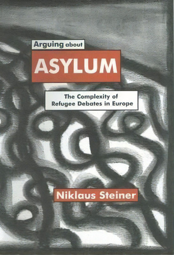Arguing About Asylum, De Niklaus Steiner. Editorial Palgrave Usa, Tapa Dura En Inglés