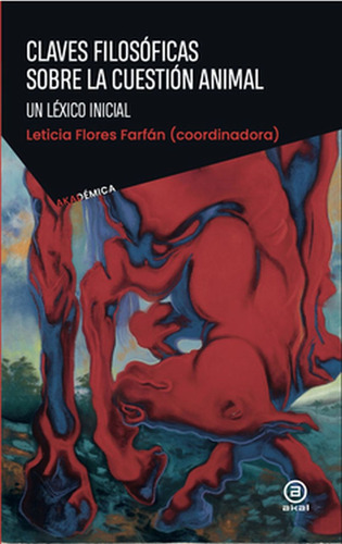 Claves Filosóficas Sobre La Cuestión Animal. Un Léxico Inicial, De Flores Farfán, Leticia. Editorial Akal Ediciones, Tapa Blanda, Edición 01 En Español, 2024