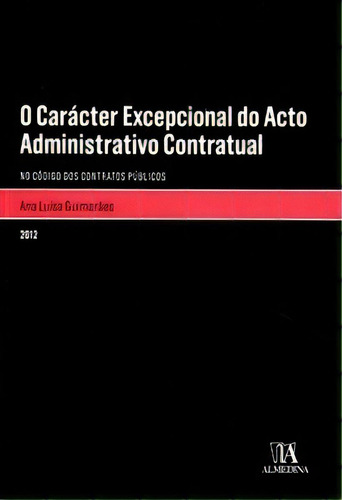 O Carácter Excepcional Do Acto Administrativo Contratual, De Guimarães Luísa. Editora Almedina Em Português