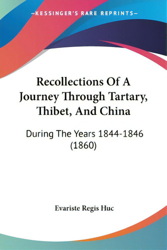 Recollections Of A Journey Through Tartary, Thibet, And China: During The Years 1844-1846 (1860), De Huc, Evariste Regis., Vol. 1. Editorial Kessinger Pub Llc, Tapa Blanda En Inglés