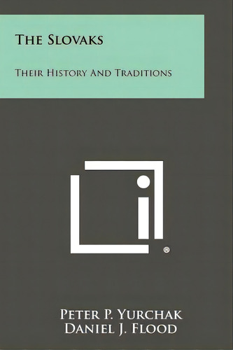 The Slovaks: Their History And Traditions, De Yurchak, Peter P.. Editorial Literary Licensing Llc, Tapa Blanda En Inglés