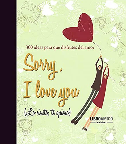 Sorry, i love you (lo siento, te quiero): 300 ideas para que disfrutes del amor (Libro Amigo (malsin, de Aa.Vv.. Editorial Robinbook, tapa pasta dura en español, 2010