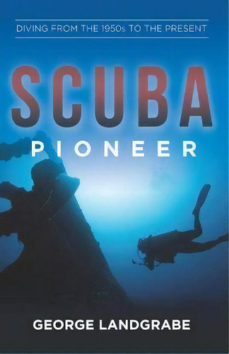 Scuba Pioneer : Diving From The 1950's To The Present, De George Landgrabe. Editorial Higherlife Publishing, Tapa Blanda En Inglés
