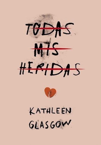 Todas Mis Heridas - Kathleen Glasgow - Montena - Libro