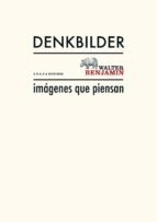 Denkbilder. Imagenes Que Piensan - Walter Benjamin