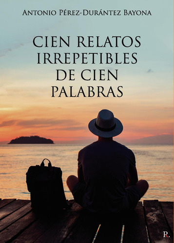 Cien Relatos Irrepetibles De Cien Palabras, De Pérez-durántez Bayona, Antonio. Editorial Punto Rojo Editorial, Tapa Blanda En Español