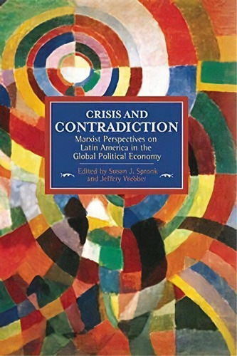 Crisis And Contradiction: Marxist Perspectives On Latin America In The Global Political Economy, De Susan J. Spronk. Editorial Haymarket Books, Tapa Blanda En Inglés