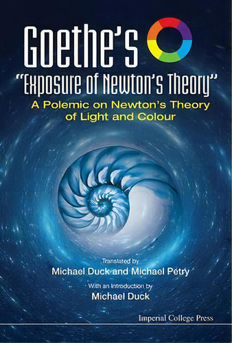 Goethe's  Exposure Of Newton's Theory : A Polemic On Newton's Theory Of Light And Colour, De Michael John Duck. Editorial Imperial College Press, Tapa Dura En Inglés