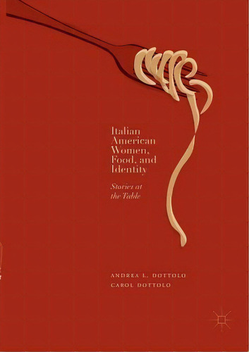 Italian American Women, Food, And Identity : Stories At The Table, De Andrea L. Dottolo. Editorial Springer Nature Switzerland Ag, Tapa Blanda En Inglés