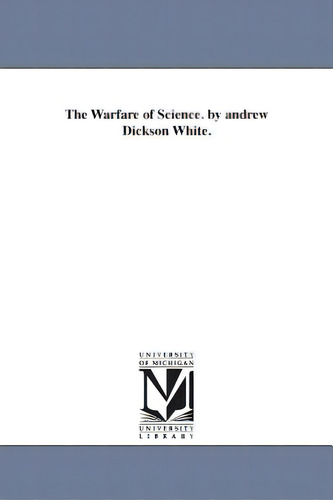 The Warfare Of Science. By Andrew Dickson White., De White, Andrew Dickson., Vol. 1. Editorial Univ Of Michigan Pr, Tapa Blanda En Inglés