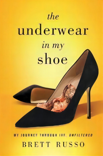 The Underwear In My Shoe : My Journey Through Ivf, Unfiltered, De Brett Russo. Editorial Houndstooth Press, Tapa Blanda En Inglés