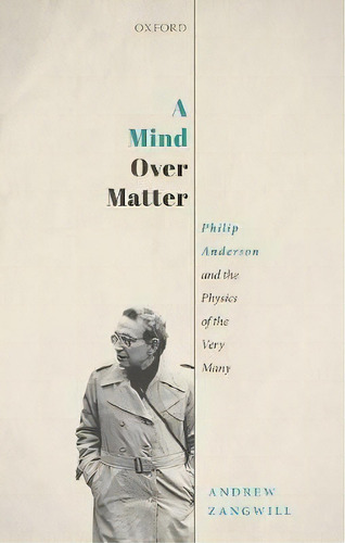 A Mind Over Matter : Philip Anderson And The Physics Of The Very Many, De Andrew Zangwill. Editorial Oxford University Press, Tapa Dura En Inglés
