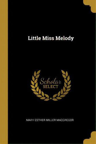 Little Miss Melody, De Esther Miller Macgregor, Mary. Editorial Wentworth Pr, Tapa Blanda En Inglés