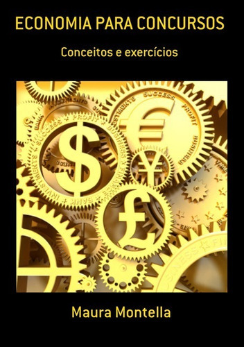 Economia Para Concursos: Conceitos E Exercícios, De Maura Montella. Série Não Aplicável, Vol. 1. Editora Clube De Autores, Capa Mole, Edição 1 Em Português, 2012