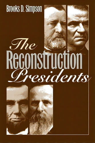 The Reconstruction Presidents, De Brooks D. Simpson. Editorial University Press Kansas, Tapa Blanda En Inglés