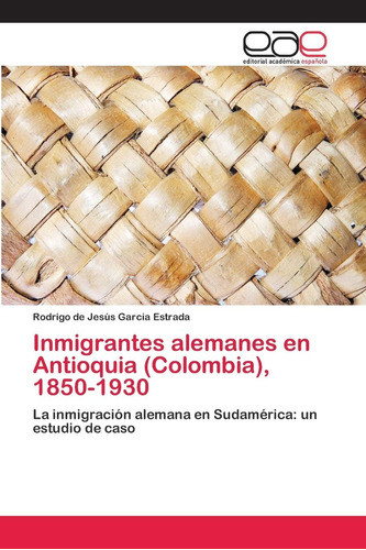 Libro: Inmigrantes Alemanes Antioquia (colombia), 1850-193