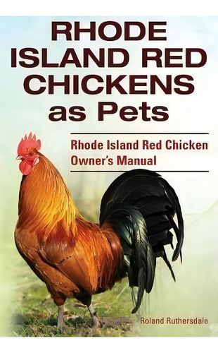 Rhode Island Red Chickens As Pets. Rhode Island Red Chicken Owner's Manual, De Roland Ruthersdale. Editorial Imb Publishing, Tapa Blanda En Inglés