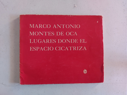 Marco Antonio Montes De Oca. Lugares Donde El Espacio Cicatr (Reacondicionado)