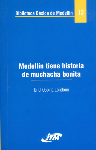 Medellín Tiene Historia De Muchacha Bonita, De Uriel Ospina Londoño. Editorial Itm, Tapa Blanda, Edición 2004 En Español