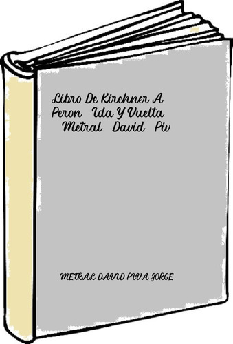 Libro De Kirchner A Peron. Ida Y Vuelta - Metral, David, Piv