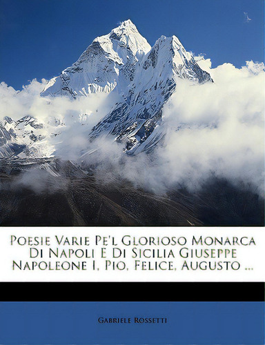 Poesie Varie Pe'l Glorioso Monarca Di Napoli E Di Sicilia Giuseppe Napoleone I, Pio, Felice, Augu..., De Rossetti, Gabriele. Editorial Nabu Pr, Tapa Blanda En Inglés