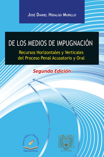 DE LOS MEDIOS DE IMPUGNACIÓN 2A. ED., de José Daniel Hidalgo Murillo. Serie 9.786076104804E12, vol. 01. Editorial FLORES EDITOR Y DISTRIBUIDOR, tapa dura en español, 2017