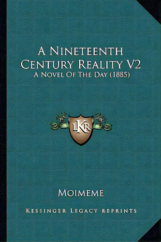 A Nineteenth Century Reality V2: A Novel Of The Day (1885), De Moimeme. Editorial Kessinger Pub Llc, Tapa Blanda En Inglés