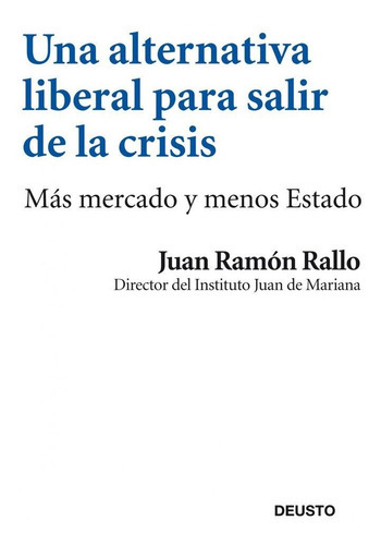 Una Alternativa Liberal Para Salir De La Crisis, De Rallo, Juan Ramón. Editorial Deusto, Tapa Blanda En Español