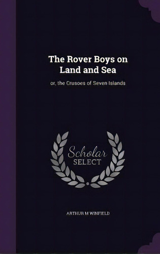 The Rover Boys On Land And Sea: Or, The Crusoes Of Seven Islands, De Winfield, Arthur M.. Editorial Palala Pr, Tapa Dura En Inglés
