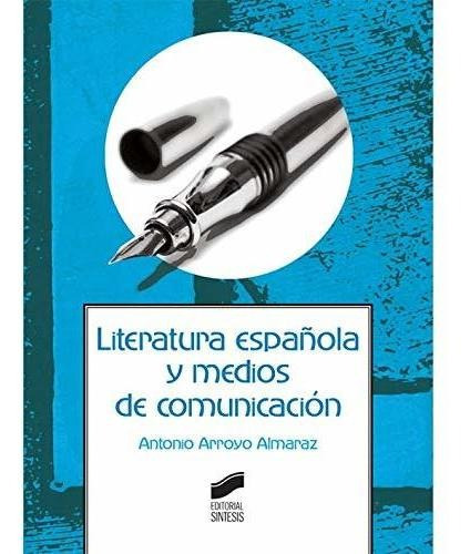 Literatura española y medios de comunicacion, de Antonio Arroyo Almaraz. Editorial Sintesis S A, tapa blanda en español, 2016