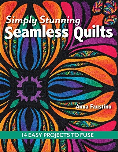 Simply Stunning Seamless Quilts 14 Easy Projects To Fuse