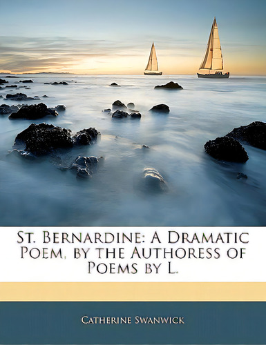 St. Bernardine: A Dramatic Poem, By The Authoress Of Poems By L., De Swanwick, Catherine. Editorial Nabu Pr, Tapa Blanda En Inglés
