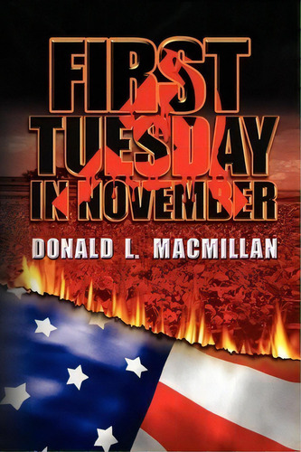 First Tuesday In November, De Donald L Macmillan. Editorial Xlibris Corporation, Tapa Blanda En Inglés