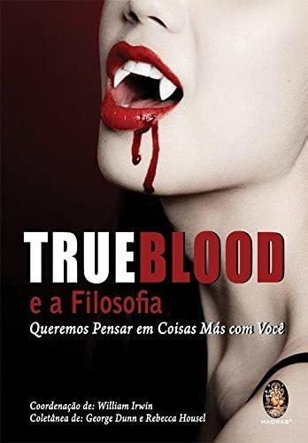 True Blood E A Filosofia, De George Dunn; Rebecca Housel, William Irwin., Vol. 1. Editora Madras, Capa Mole Em Português, 2011