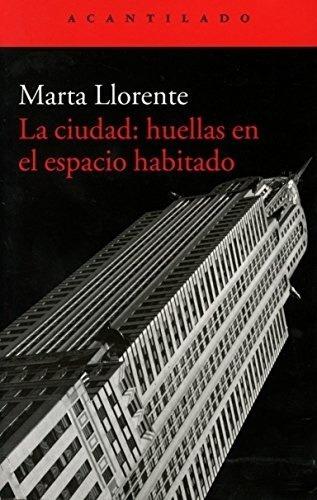 La Ciudad: Huellas En El Espacio Habitado - Llorente, De Llorente, Marta. Editorial Acantilado En Español