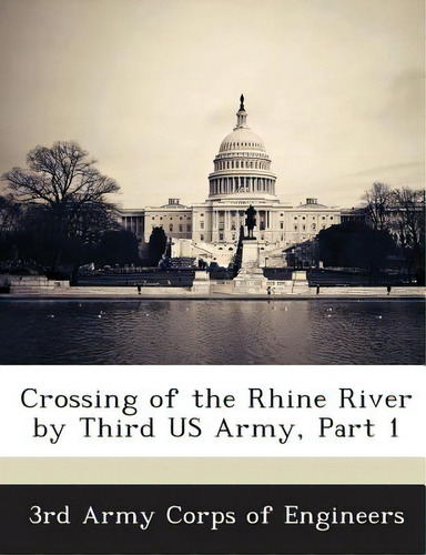 Crossing Of The Rhine River By Third Us Army, Part 1, De 3rd Army Corps Of Engineers., Vol. 1. Editorial Bibliogov, Tapa Blanda En Inglés