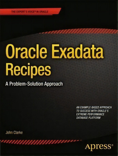 Oracle Exadata Recipes : A Problem-solution Approach, De John Clarke. Editorial Springer-verlag Berlin And Heidelberg Gmbh & Co. Kg, Tapa Blanda En Inglés, 2013