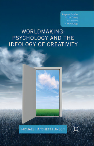 Worldmaking: Psychology And The Ideology Of Creativity, De Hanchett Hanson, Michael. Editorial Palgrave, Tapa Blanda En Inglés