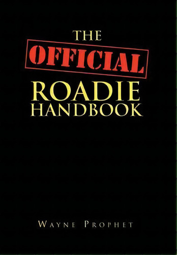 The Official Roadie Handbook, De Wayne Prophet. Editorial Xlibris Corporation, Tapa Blanda En Inglés, 2010