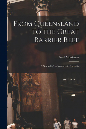 From Queensland To The Great Barrier Reef; A Naturalist's Adventures In Australia, De Monkman, Noel. Editorial Hassell Street Pr, Tapa Blanda En Inglés