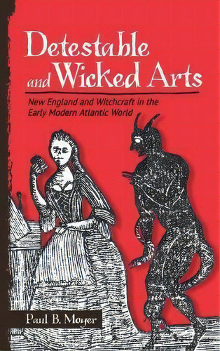 Detestable And Wicked Arts : New England And Witchcraft In The Early Modern Atlantic World, De Paul B. Moyer. Editorial Cornell University Press, Tapa Dura En Inglés