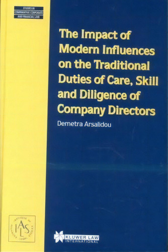 The Impact Of Modern Influences On The Traditional Duties Of Care, Skill And Diligence Of Company..., De Demetra Arsalidou. Editorial Kluwer Law International, Tapa Dura En Inglés