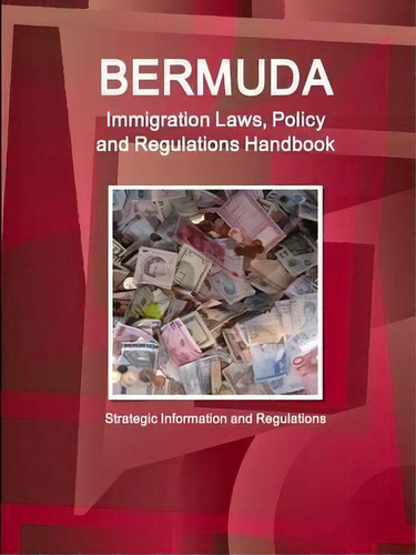 Bermuda Immigration Laws, Policy And Regulations Handbook : Strategic Information And Regulations, De Inc Ibp. Editorial Int'l Business Publications, Usa, Tapa Blanda En Inglés, 2015