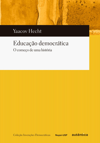 Educação democrática: O começo de uma história, de Hecht, Yaacov. Autêntica Editora Ltda., capa mole em português, 2016