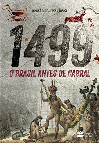 Libro 1499 O Brasil Antes De Cabral De Reinaldo José Lopes H